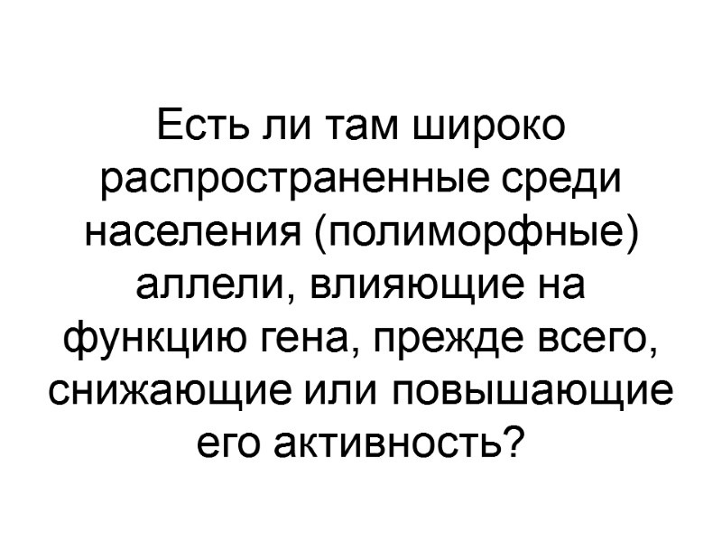 Есть ли там широко распространенные среди населения (полиморфные) аллели, влияющие на функцию гена, прежде